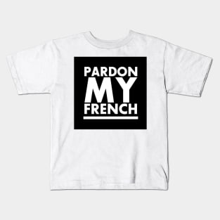 PARDON MY FRENCH! Kids T-Shirt